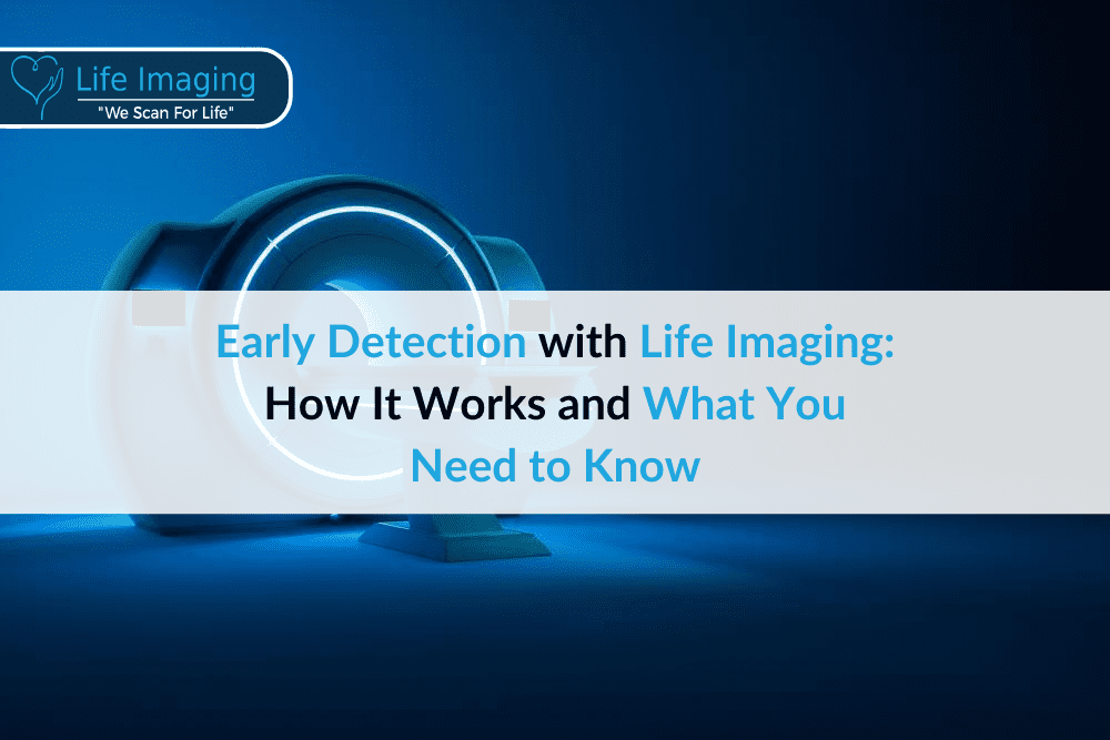 Early Detection with Life Imaging: How It Works and What You Need to Know