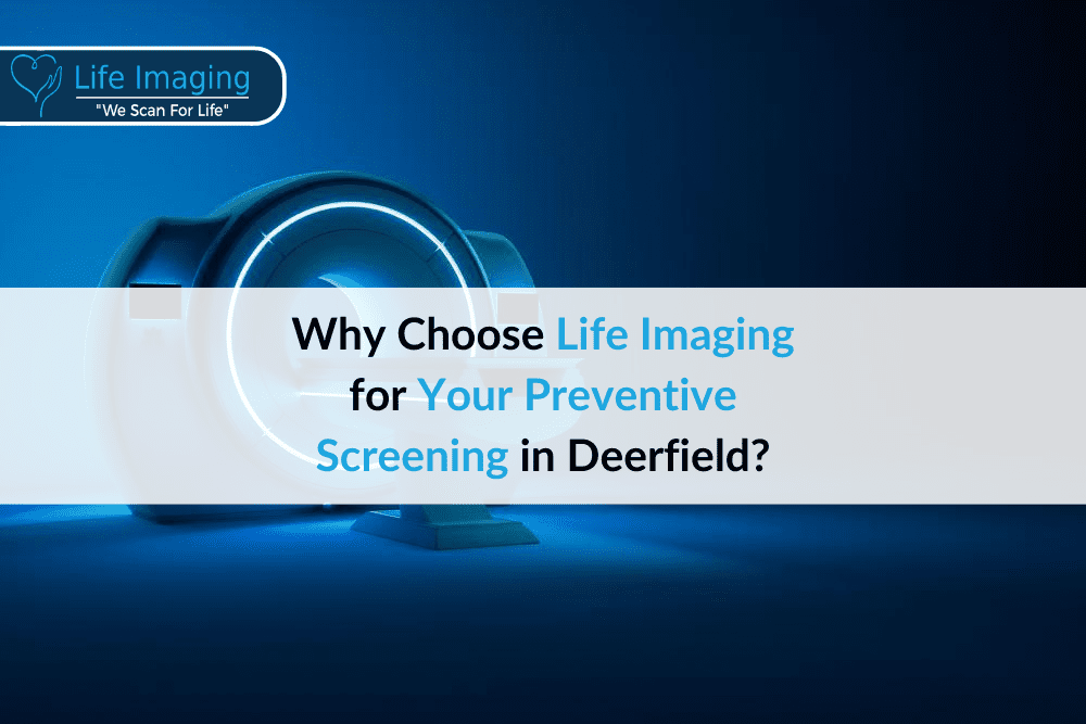 Why Choose Life Imaging for Your Preventive Screening in Deerfield?